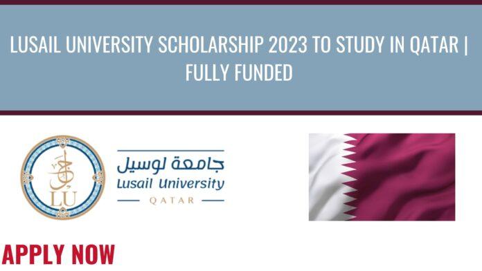 Lusail University Scholarship 2023 To Study In Qatar Fully Funded