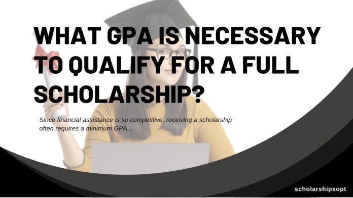 What GPA is necessary to qualify for a full scholarship?