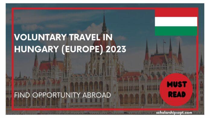 Voluntary Travel In Hungary (Europe) 2023