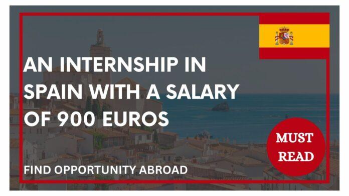 An Internship In Spain With A Salary Of 900 Euros