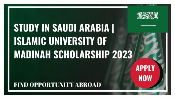 Study in Saudi Arabia | Islamic University of Madinah Scholarship 2023